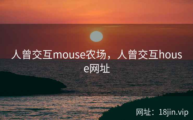 人曾交互mouse农场，人曾交互house网址