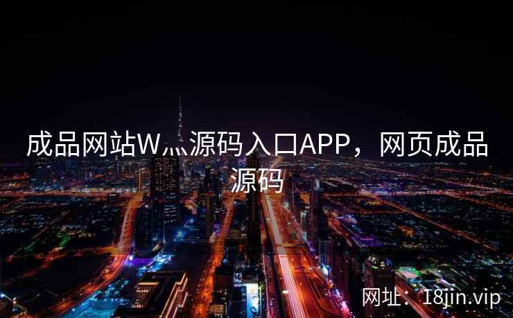 成品网站W灬源码入口APP，网页成品源码